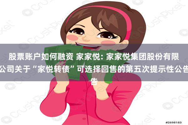 股票账户如何融资 家家悦: 家家悦集团股份有限公司关于“家悦转债”可选择回售的第五次提示性公告