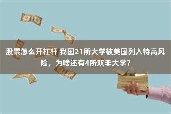 股票怎么开杠杆 我国21所大学被美国列入特高风险，为啥还有4所双非大学？