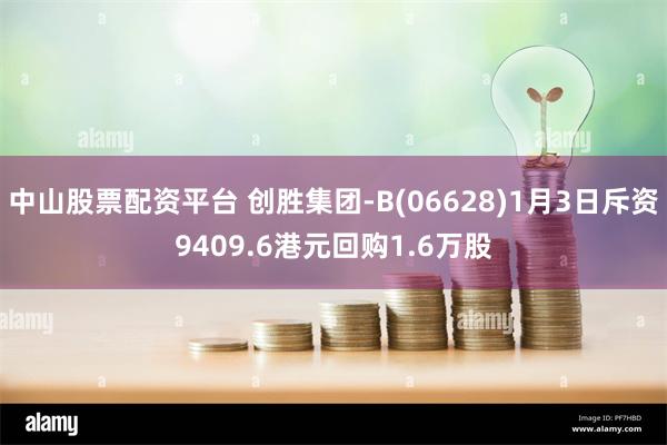 中山股票配资平台 创胜集团-B(06628)1月3日斥资9409.6港元回购1.6万股